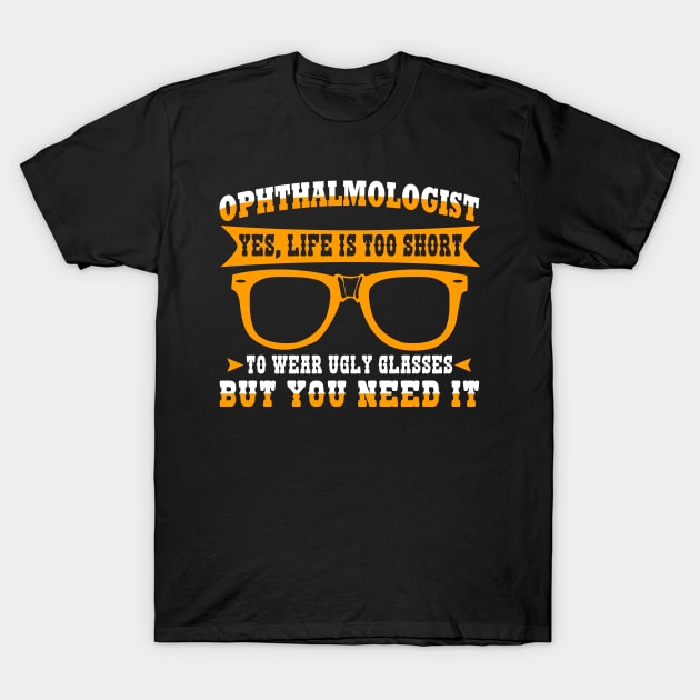 Yes, Life Is Too Short To Wear Ugly Glasses But You Need It T-Shirt by LetsBeginDesigns